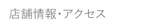 店舗情報・アクセス